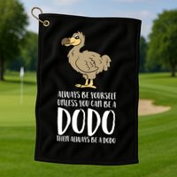 Always Be Yourself Unless You Can Be A Dodo Bird Gift Golf Towel