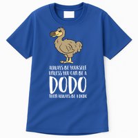 Always Be Yourself Unless You Can Be A Dodo Bird Gift Tall T-Shirt