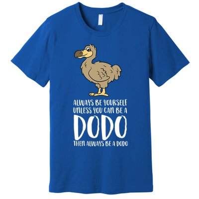 Always Be Yourself Unless You Can Be A Dodo Bird Gift Premium T-Shirt