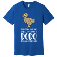 Always Be Yourself Unless You Can Be A Dodo Bird Gift Premium T-Shirt
