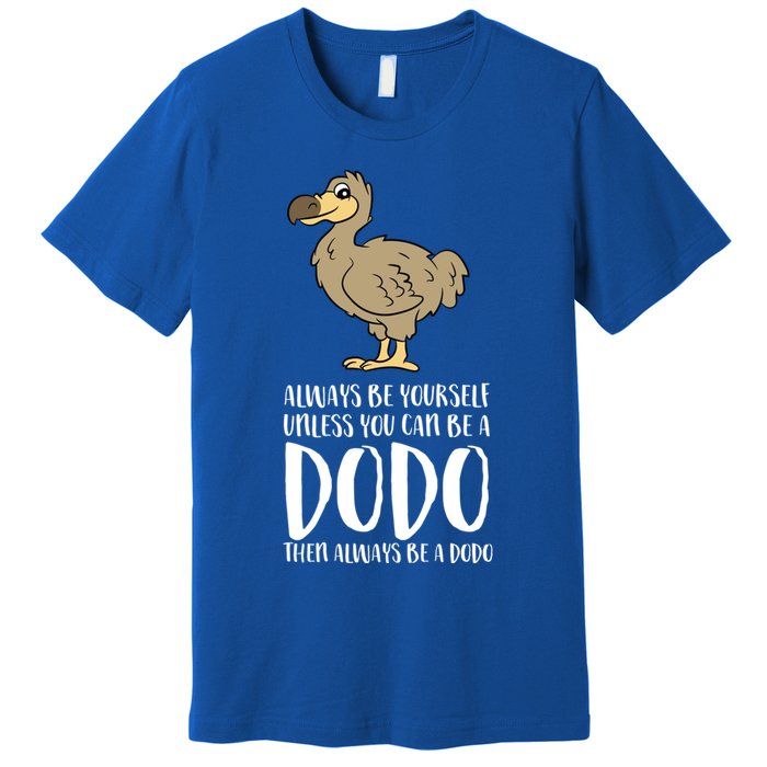 Always Be Yourself Unless You Can Be A Dodo Bird Gift Premium T-Shirt