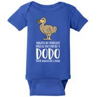 Always Be Yourself Unless You Can Be A Dodo Bird Gift Baby Bodysuit