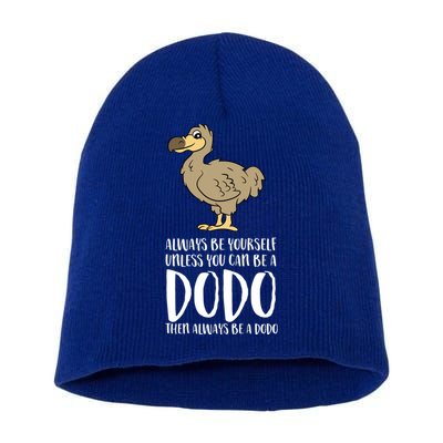 Always Be Yourself Unless You Can Be A Dodo Bird Gift Short Acrylic Beanie