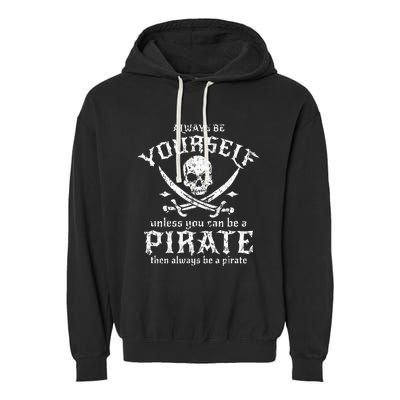 Always Be Yourself Unless You Can Be A Pirate Garment-Dyed Fleece Hoodie