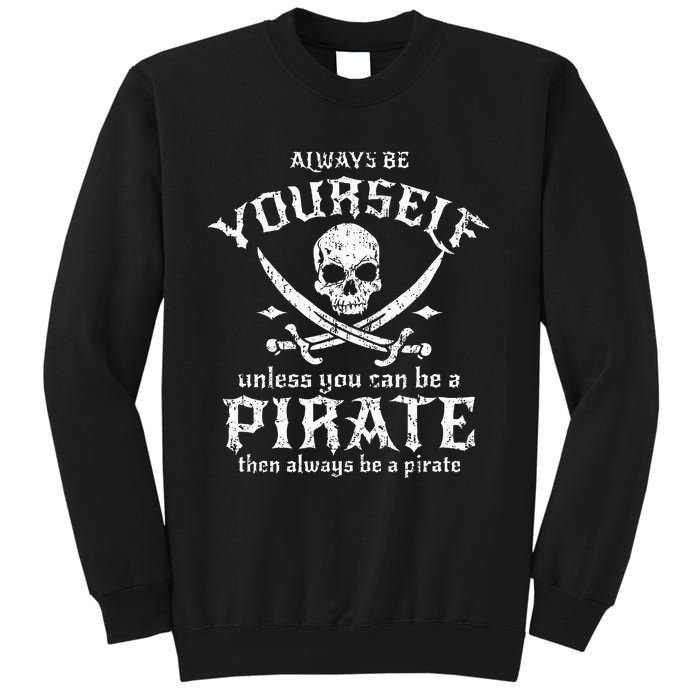 Always Be Yourself Unless You Can Be A Pirate Sweatshirt