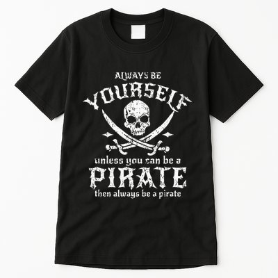 Always Be Yourself Unless You Can Be A Pirate Tall T-Shirt