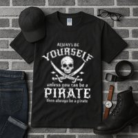 Always Be Yourself Unless You Can Be A Pirate Tall T-Shirt