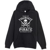 Always Be Yourself Unless You Can Be A Pirate Premium Pullover Hoodie