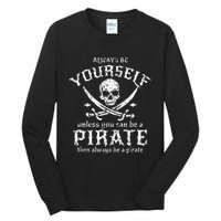 Always Be Yourself Unless You Can Be A Pirate Tall Long Sleeve T-Shirt