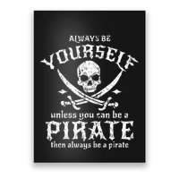 Always Be Yourself Unless You Can Be A Pirate Poster