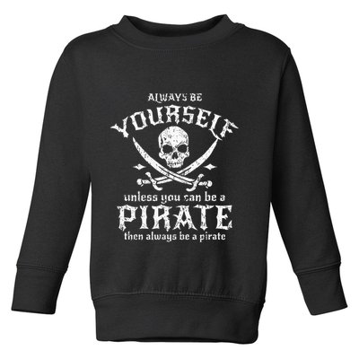 Always Be Yourself Unless You Can Be A Pirate Toddler Sweatshirt
