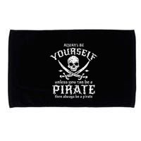 Always Be Yourself Unless You Can Be A Pirate Microfiber Hand Towel