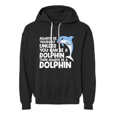 Always Be Yourself Unless You Can Be A Dolphin Garment-Dyed Fleece Hoodie