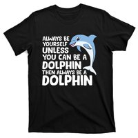 Always Be Yourself Unless You Can Be A Dolphin T-Shirt