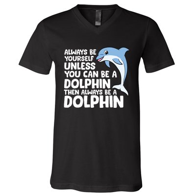 Always Be Yourself Unless You Can Be A Dolphin V-Neck T-Shirt