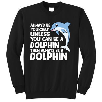 Always Be Yourself Unless You Can Be A Dolphin Tall Sweatshirt