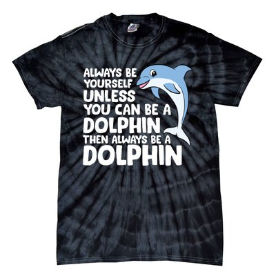 Always Be Yourself Unless You Can Be A Dolphin Tie-Dye T-Shirt