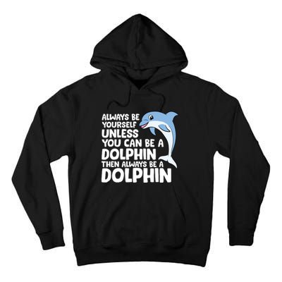 Always Be Yourself Unless You Can Be A Dolphin Tall Hoodie