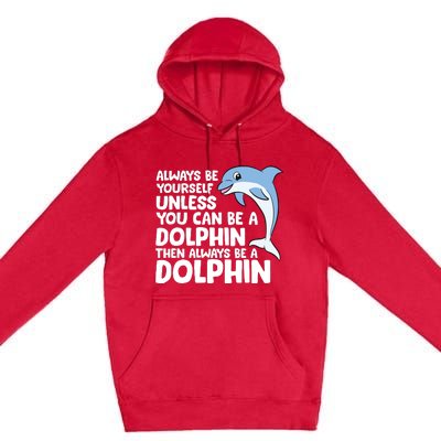 Always Be Yourself Unless You Can Be A Dolphin Premium Pullover Hoodie