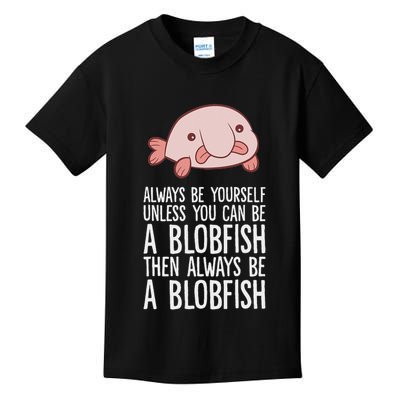 Always Be Yourself Unless You Can Be A Blobfish Kids T-Shirt