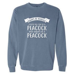 Always Be Yourself Unless You Can Be A PEACOCK Garment-Dyed Sweatshirt