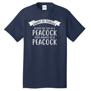 Always Be Yourself Unless You Can Be A PEACOCK Tall T-Shirt