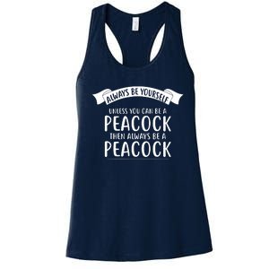 Always Be Yourself Unless You Can Be A PEACOCK Women's Racerback Tank