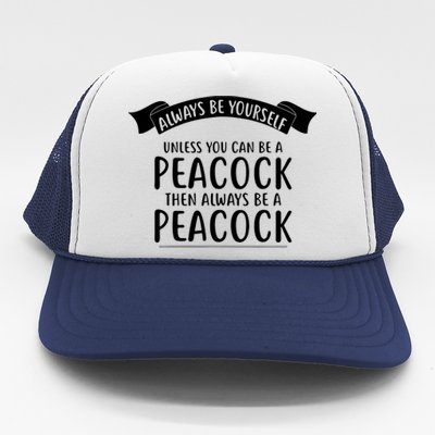 Always Be Yourself Unless You Can Be A PEACOCK Trucker Hat