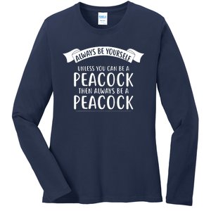 Always Be Yourself Unless You Can Be A PEACOCK Ladies Long Sleeve Shirt