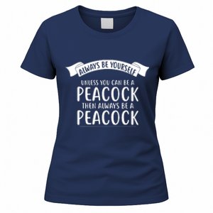 Always Be Yourself Unless You Can Be A PEACOCK Women's T-Shirt