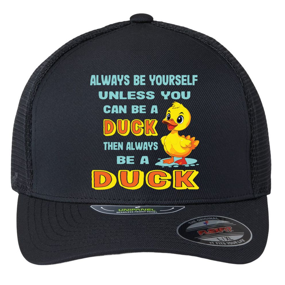 Always Be Yourself Unless You Can Be A Duck Flexfit Unipanel Trucker Cap