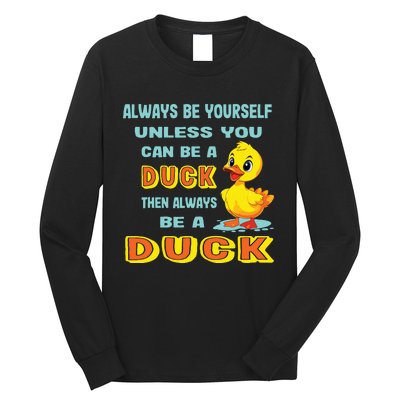 Always Be Yourself Unless You Can Be A Duck Long Sleeve Shirt