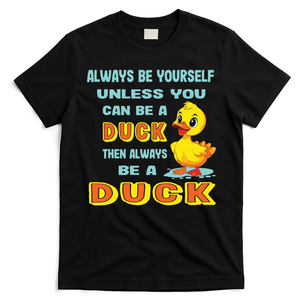 Always Be Yourself Unless You Can Be A Duck T-Shirt