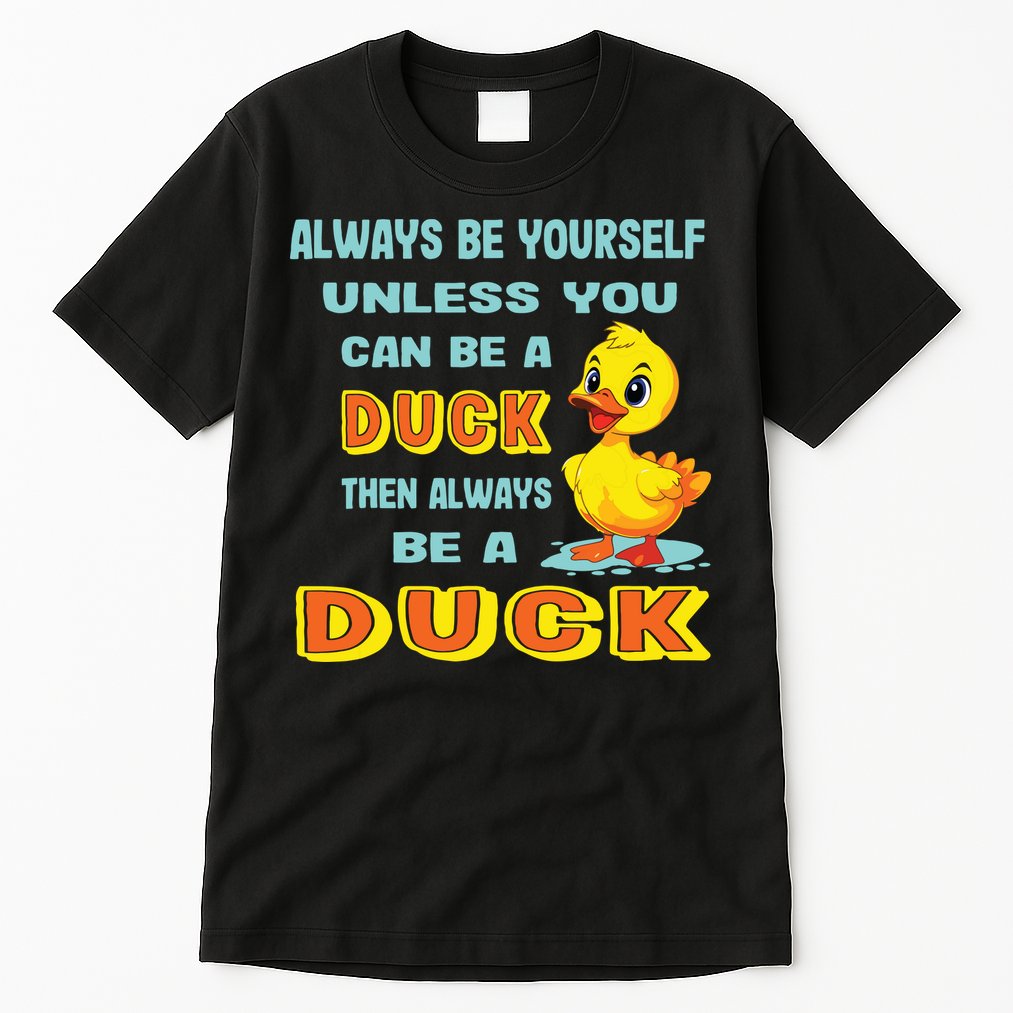 Always Be Yourself Unless You Can Be A Duck Tall T-Shirt