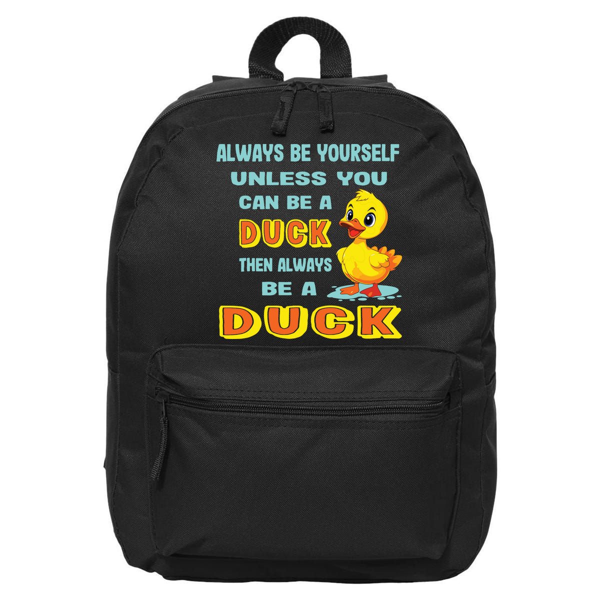 Always Be Yourself Unless You Can Be A Duck 16 in Basic Backpack