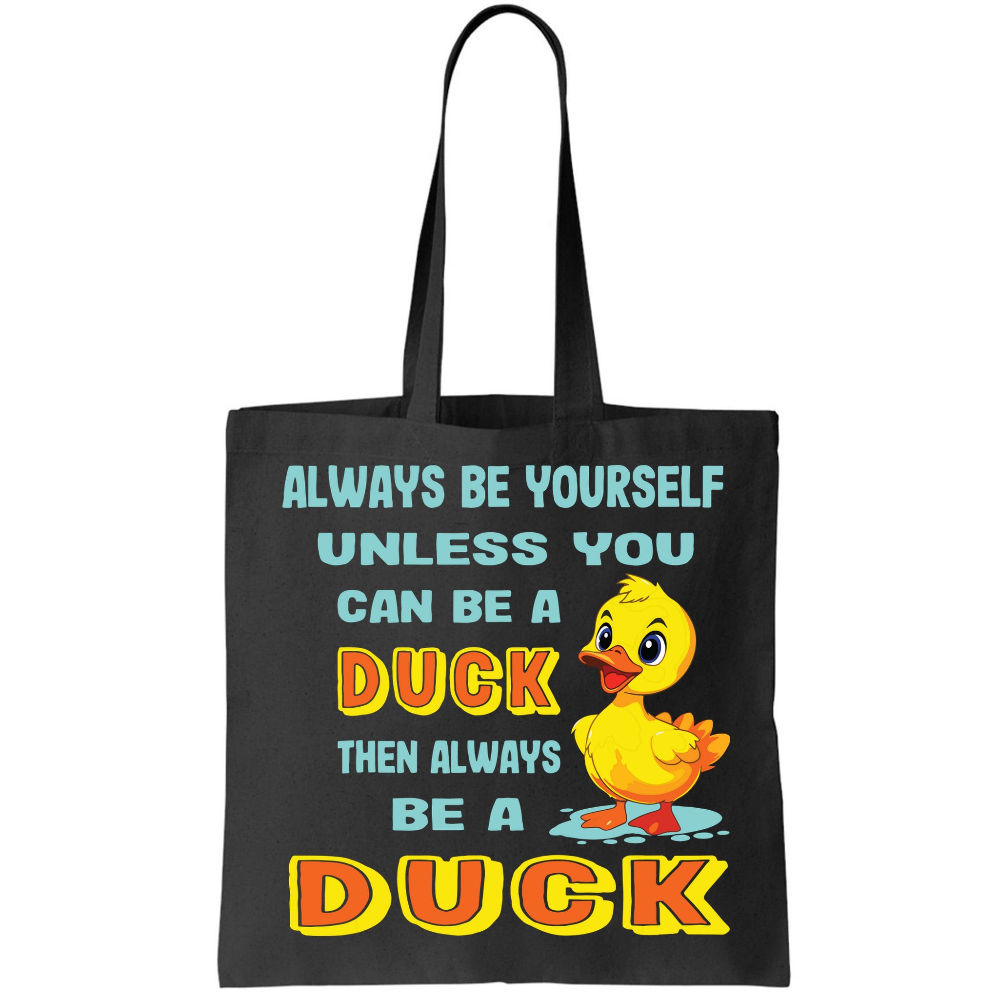 Always Be Yourself Unless You Can Be A Duck Bag