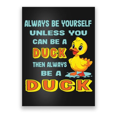 Always Be Yourself Unless You Can Be A Duck Poster