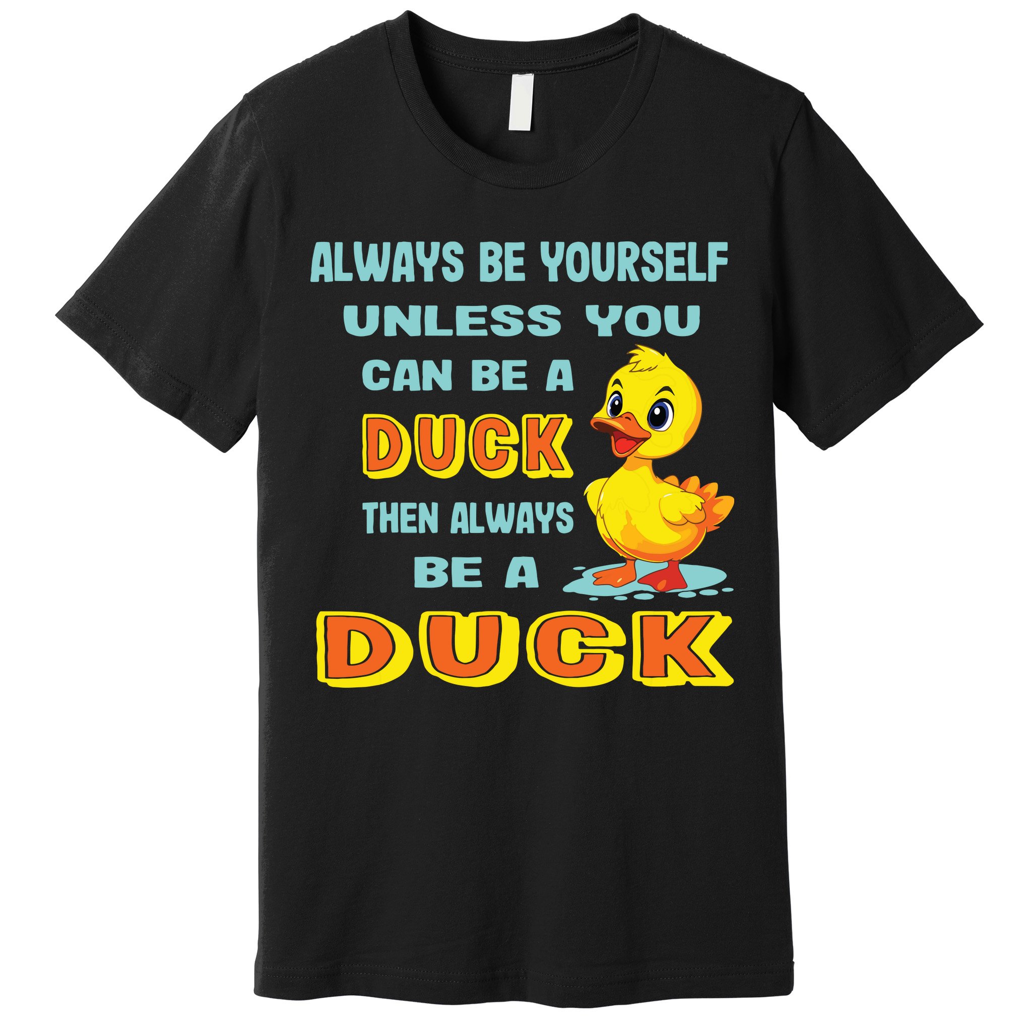 Always Be Yourself Unless You Can Be A Duck Premium T-Shirt