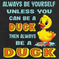Always Be Yourself Unless You Can Be A Duck Hat