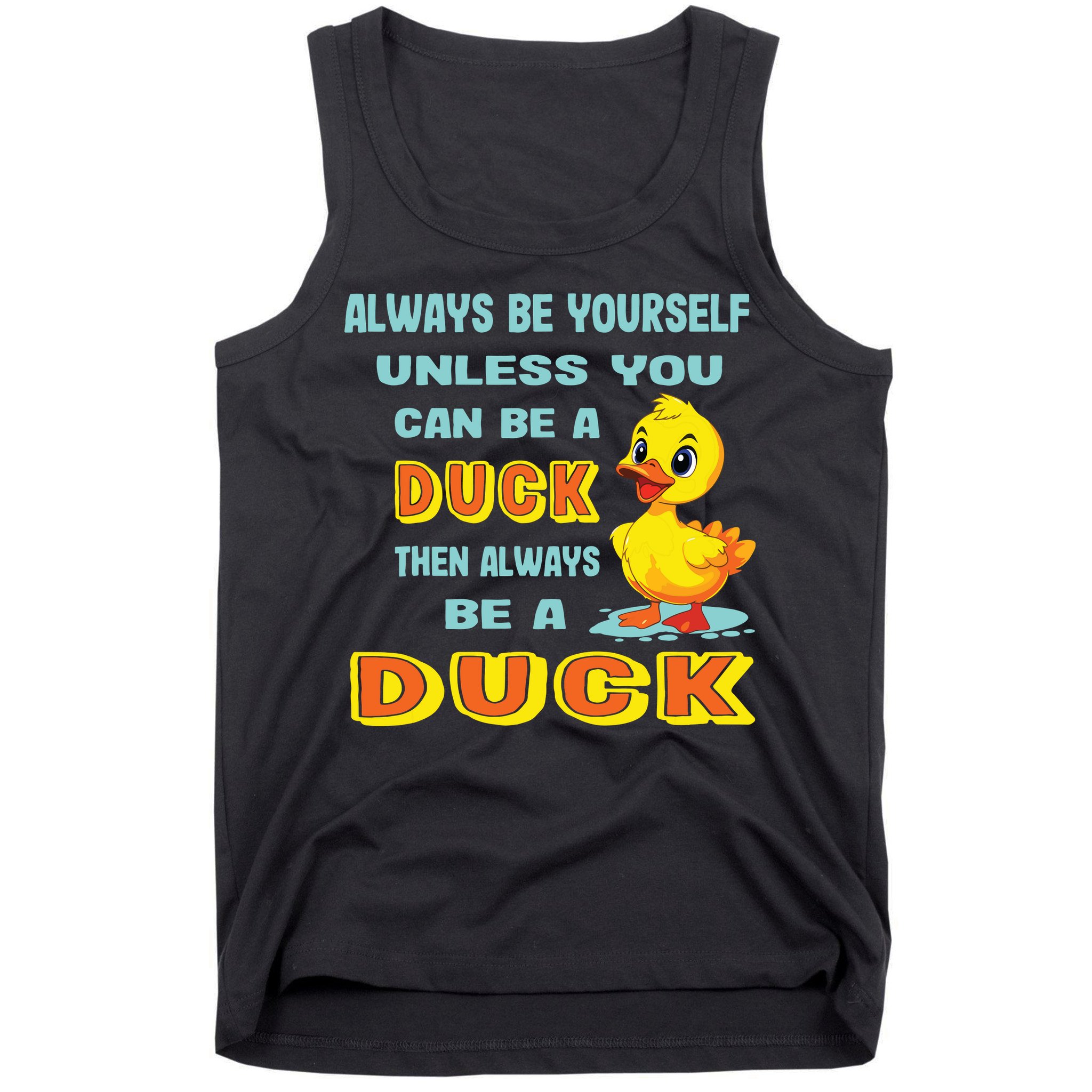 Always Be Yourself Unless You Can Be A Duck Tank Top