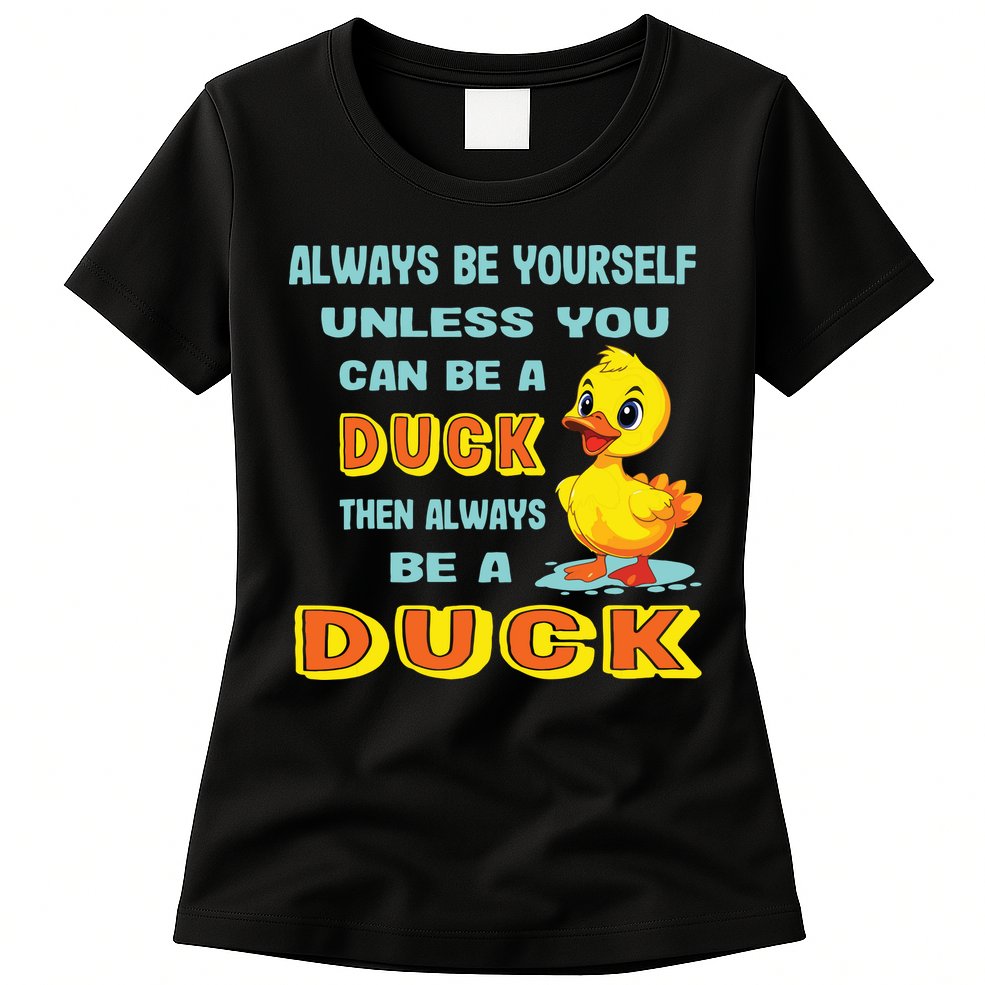Always Be Yourself Unless You Can Be A Duck Womens T-Shirt
