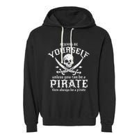 Always Be Yourself Unless You Can Be A Pirate Garment-Dyed Fleece Hoodie