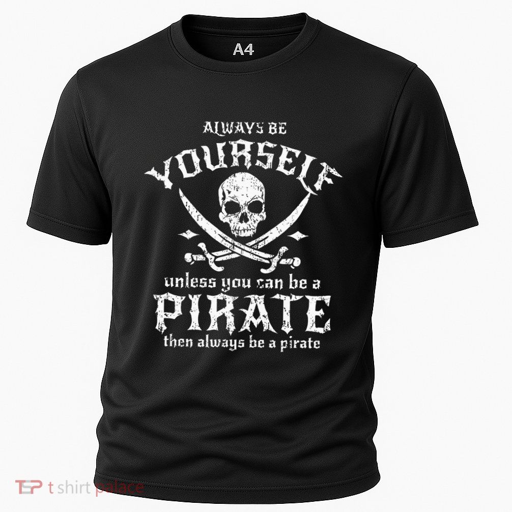 Always Be Yourself Unless You Can Be A Pirate Performance Shirt