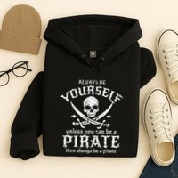 Always Be Yourself Unless You Can Be A Pirate Hoodie