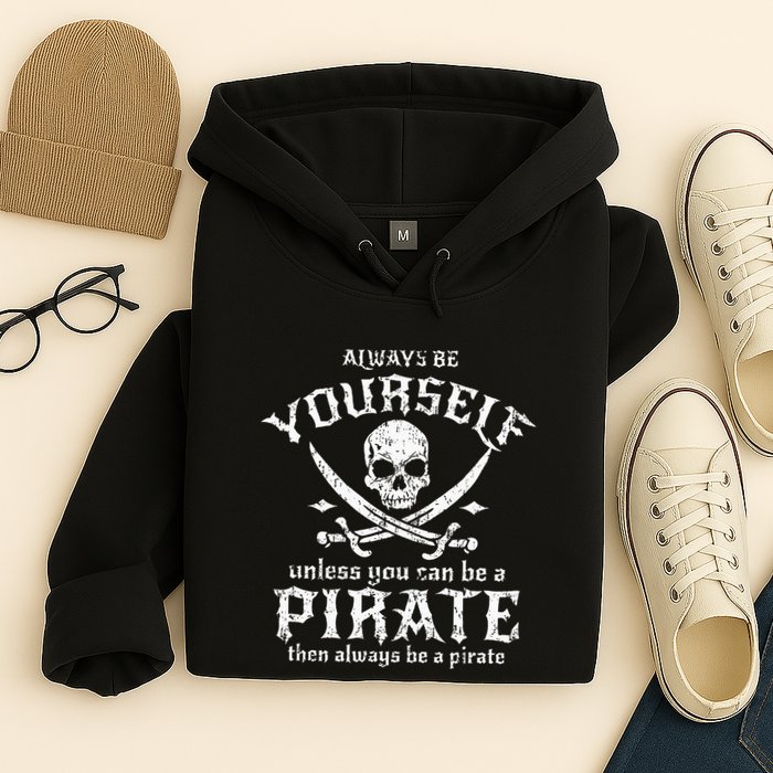 Always Be Yourself Unless You Can Be A Pirate Hoodie