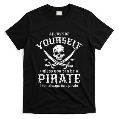 Always Be Yourself Unless You Can Be A Pirate T-Shirt