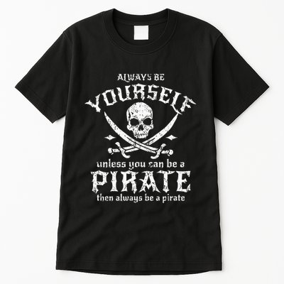 Always Be Yourself Unless You Can Be A Pirate Tall T-Shirt