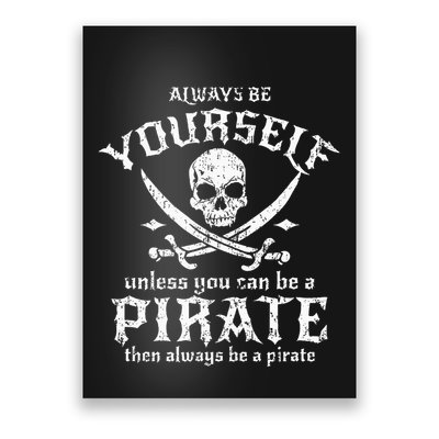 Always Be Yourself Unless You Can Be A Pirate Poster