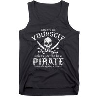 Always Be Yourself Unless You Can Be A Pirate Tank Top