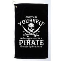 Always Be Yourself Unless You Can Be A Pirate Golf Towel